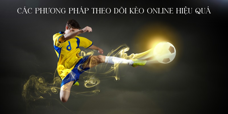 Chiến Lược Theo Dõi Kèo Online: Hướng Dẫn Chi Tiết Từ 11bet 3 Các phương pháp theo dõi kèo online hiệu quả