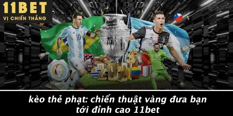 KÈO THẺ PHẠT: CHIẾN THUẬT VÀNG ĐƯA BẠN TỚI ĐỈNH CAO 11BET