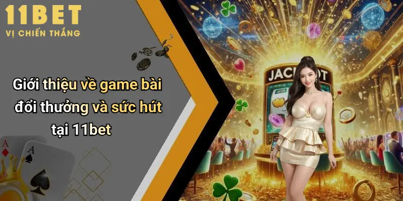 Cách Tải Game Bài Đổi Thưởng: Hướng Dẫn Chi Tiết An Toàn Tại 11bet 2 Giới thiệu về game bài đổi thưởng và sức hút tại 11bet