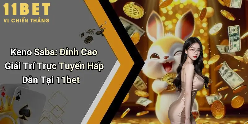 Keno Saba: Đỉnh Cao Giải Trí Trực Tuyến Hấp Dẫn Tại 11bet