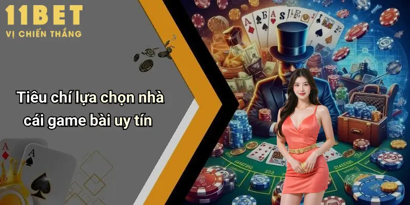 Tiêu chí lựa chọn nhà cái game bài uy tín