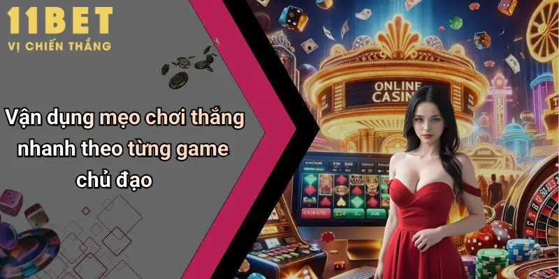 Vận dụng mẹo chơi thắng nhanh theo từng game chủ đạo